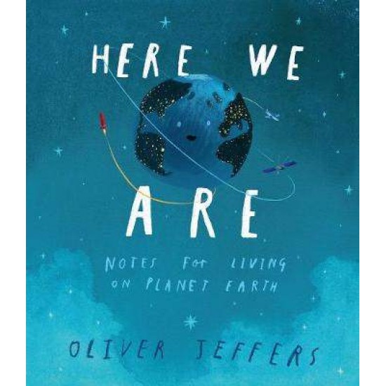 HERE WE ARE : NOTES FOR LIVING ON PLANET EARTH HC - OLIVER JEFFERS