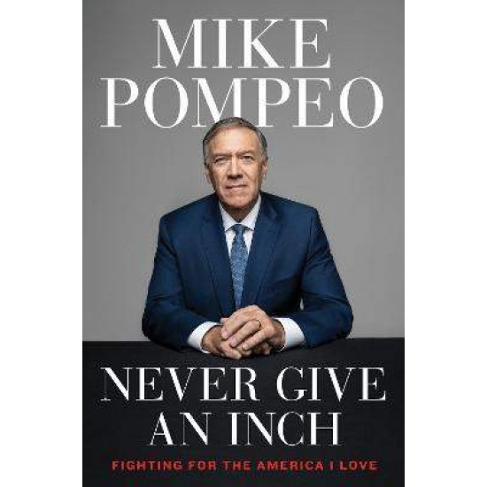 NEVER GIVE AN INCH HC - MIKE POMPEO