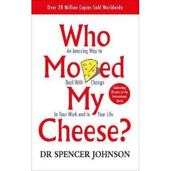 WHO MOVED MY CHEESE : AN AMAZING WAY TO DEAL WITH CHANGE IN YOUR WORK AND YOUR LIFE PB - DR SPENCER JOHNSON