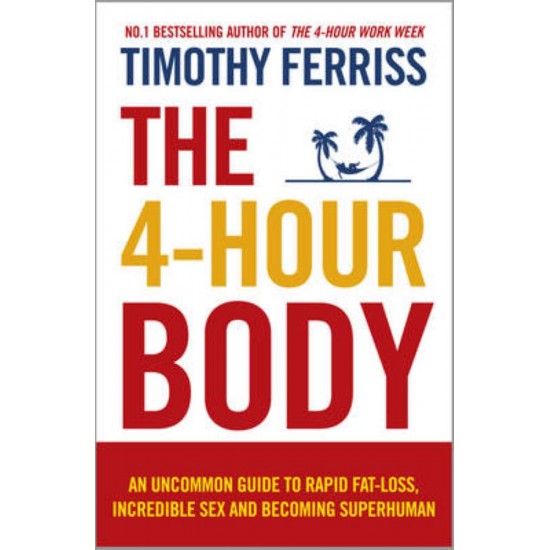 THE 4-HOUR BODY : AN UNCOMMON GUIDE TO RAPID FAT-LOSS PB - TIMOTHY FERRISS - 2011