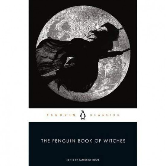 PENGUIN CLASSICS : PENGUIN CLASSICS THE PENGUIN BOOK OF WITCHES - KATHERINE HOWE