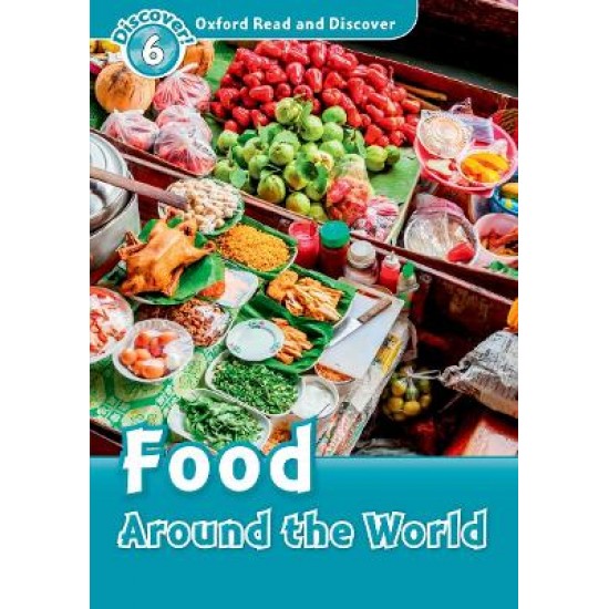 OXFORD READ & DISCOVER 6: FOOD AROUND THE WORLD - ROBERT QUINN AND HAZEL GEATCHES