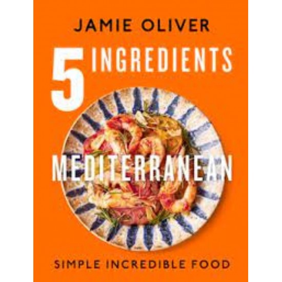 5 INGREDIENTS MEDITERRANEAN : SIMPLE INCREDIBLE FOOD HC - JAMIE OLIVER - 2023