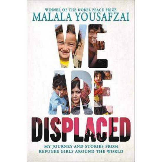 WE ARE DISPLACED: MY JOURNEY AND STORIES FROM REFUGEE GIRLS AROUND THE WORLD - MALALA YOUSAFZAI