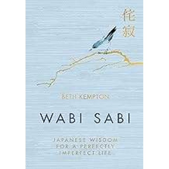 WABI SABI : JAPANESE WISDOM FOR A PERFECTLY IMPERFECT LIFE - BETH KEMPTON