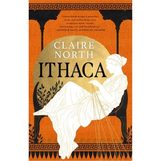 ITHACA : THE EXQUISITE, GRIPPING TALE THAT BREATHES LIFE INTO ANCIENT MYTH - CLAIRE NORTH