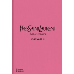 YVES SAINT LAURENT CATWALK : THE COMPLETE HAUTE COUTURE COLLECTIONS 1962-2002 HC