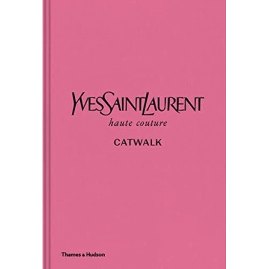 YVES SAINT LAURENT CATWALK : THE COMPLETE HAUTE COUTURE COLLECTIONS 1962-2002 HC - SUZY  MENKES-OLIVIER FLAVIANO-AURELIE SAMUEL-JEROMINE SAVIGNON