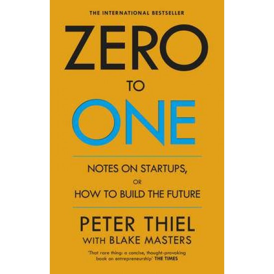 ZERO TO ONE : NOTES ON START - UPS OR HOW TO BUILD THE FUTURE - BLAKE MASTERS-PETER THIEL