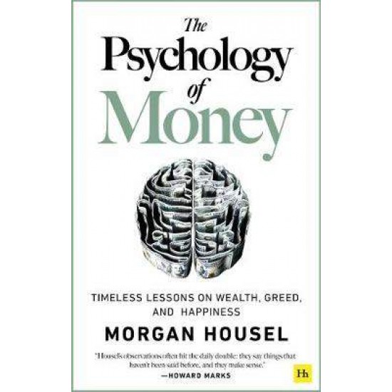 The Psychology of Money : Timeless lessons on wealth, greed, and happiness PB - MORGAN HOUSEL