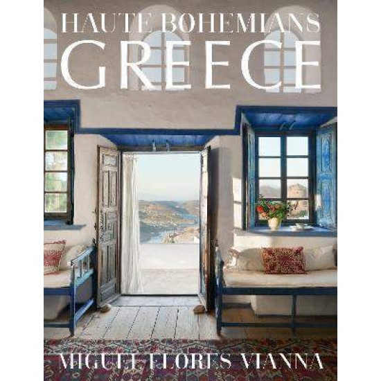 HAUTE BOHEMIANS: GREECE : INTERIORS, ARCHITECTURE, AND LANDSCAPES HC - MIGUEL FLORES VIANNA