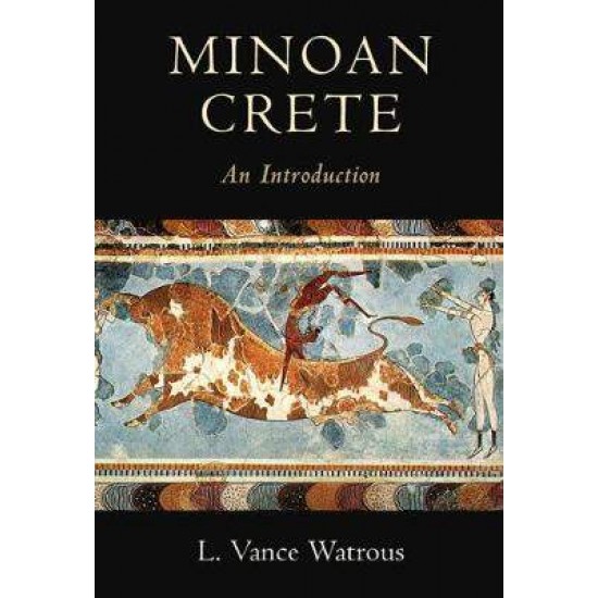 MINOAN CRETE: AN INTRODUCTION - L. VANCE WATROUS