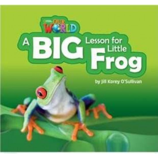 OUR WORLD READERS: A BIG LESSON FOR LITTLE FROG BRIT ED. - JILL O'SULLIVAN