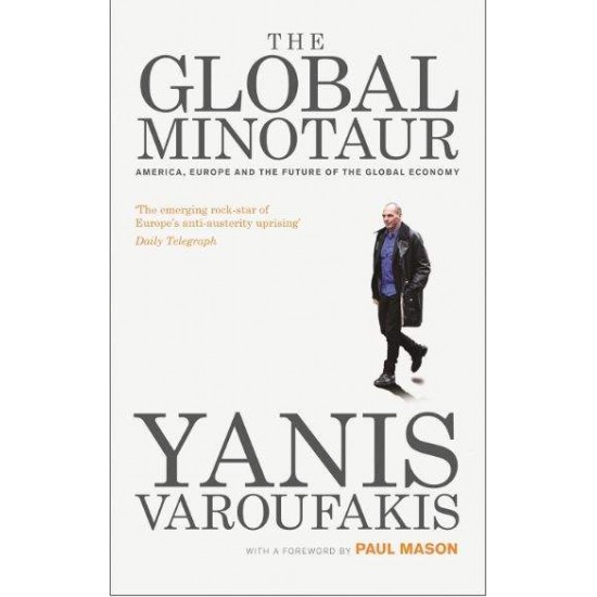 THE GLOBAL MINOTAUR : AMERICA, EUROPE AND THE FUTURE OF THE WORLD ECONOMY PB - YANIS VAROUFAKIS-PAUL MASON