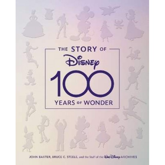 STORY OF DISNEY: 100 YEARS OF WONDER, THE    HC - BAXTER, JOHN; STEELE, BRUCE C. & THE WALT DISNEY ARCHIVES