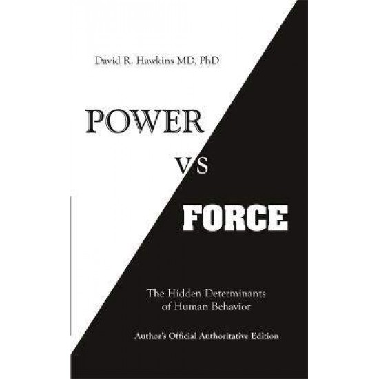 POWER VS. FORCE : THE HIDDEN DETERMINANTS OF HUMAN BEHAVIOUR - DAVID R. HAWKINS