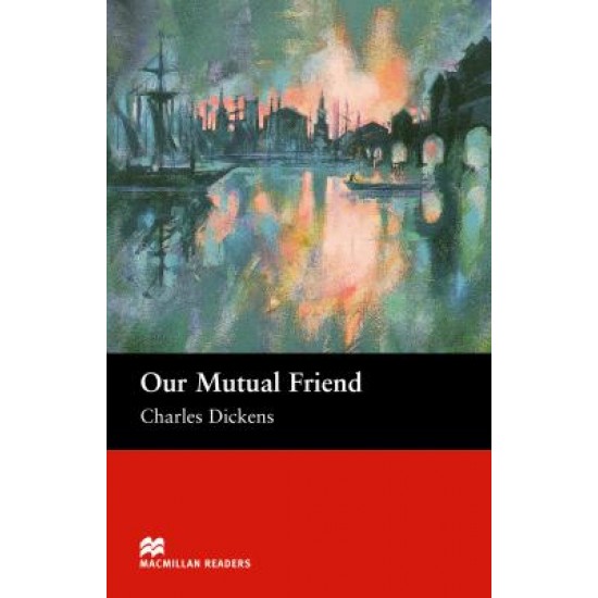 MACM.READERS : OUR MUTUAL FRIEND UPPER-INTERMEDIATE - CHARLES DICKENS-MARGARET TARNER