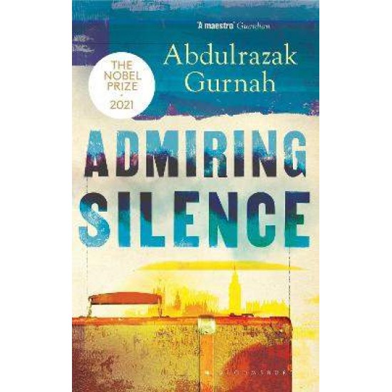 ADMIRING SILENCE - ABDULRAZAK GURNAH ADMIRING SILENCE - ABDULRAZAK GURNAH