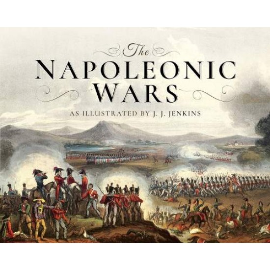 THE NAPOLEONIC WARS : AS ILLUSTRATED BY J J JENKINS - J J JENKINS