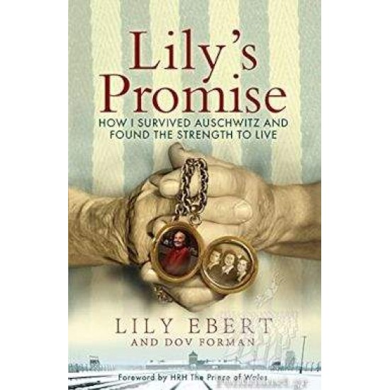 LILY'S PROMISE : HOW I SURVIVED AUSCHWITZ AND FOUND THE STRENGTH TO LIVE - LILY EBERT-DOV FORMAN