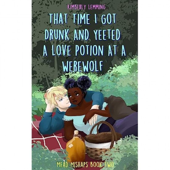 THAT TIME I GOT DRUNK AND YEETED A LOVE POTION AT A WEREWOLF - KIMBERLY LEMMING - 2023