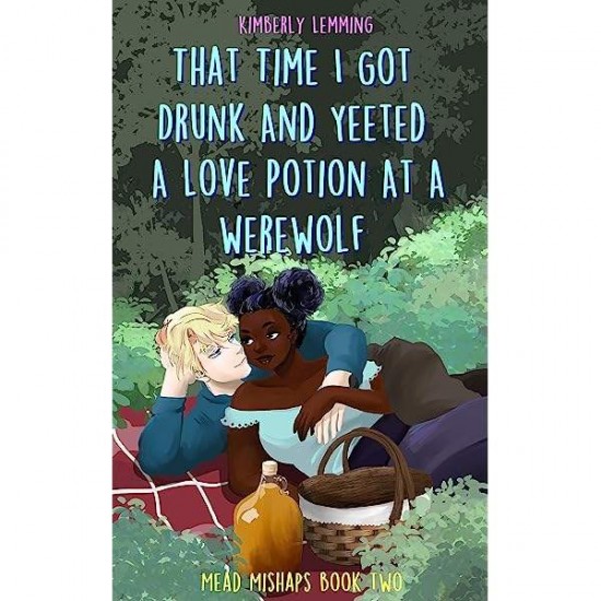 THAT TIME I GOT DRUNK AND YEETED A LOVE POTION AT A WEREWOLF - KIMBERLY LEMMING - 2023