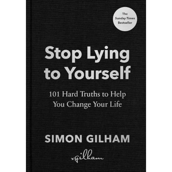 STOP LYING TO YOURSELF :101 HARD TRUTHS TO HELP YOU CAHNGE YOUR LIFE HC - SIMON GILHAM