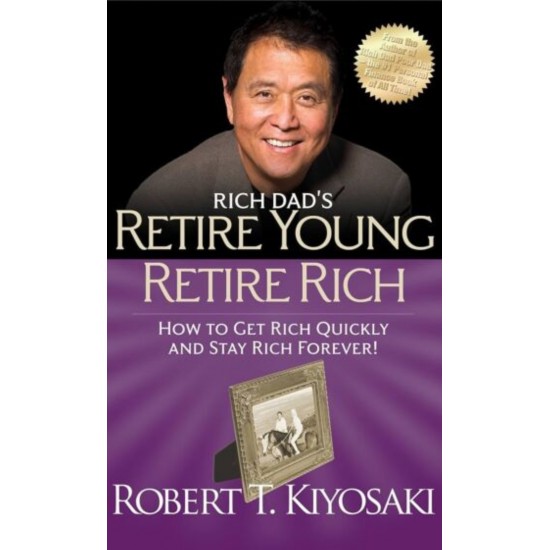 RICH DAD'S RETIRE YOUNG RETIRE RICH : HOW TO GET RICH QUICKLY AND STAY RICH FOREVER! - ROBERT KIYOSAKI - 2021