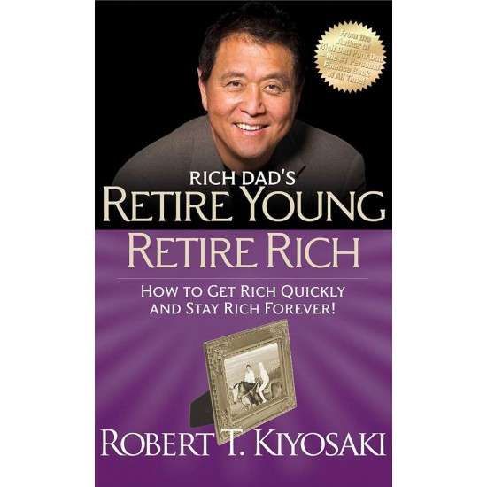 RICH DAD'S RETIRE YOUNG RETIRE RICH : HOW TO GET RICH QUICKLY AND STAY RICH FOREVER! - ROBERT KIYOSAKI - 2021