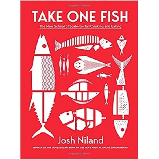 TAKE ONE FISH: THE NEW SCHOOL OF SCALE-TO-TAIL COOKING AND EATING HC - JOSH NILAND