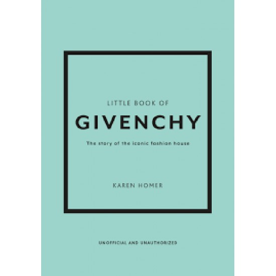 LITTLE BOOK OF GIVENCHY : THE STORY OF THE ICONIC FASHION HOUSE HC -  - 2023