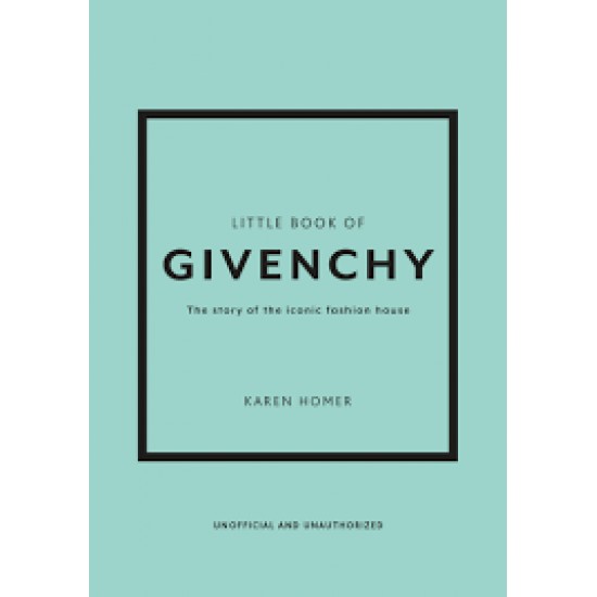 LITTLE BOOK OF GIVENCHY : THE STORY OF THE ICONIC FASHION HOUSE HC - 