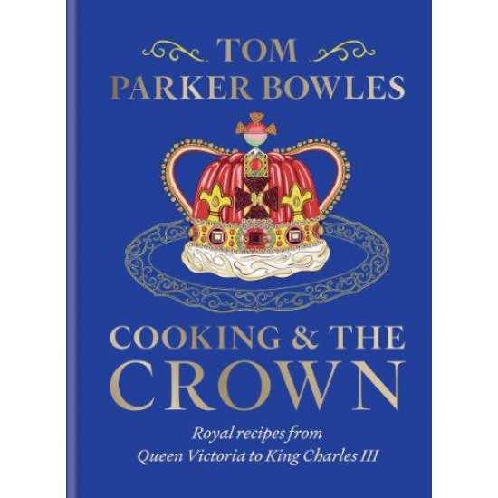 Cooking and the Crown HC - Tom Parker Bowles