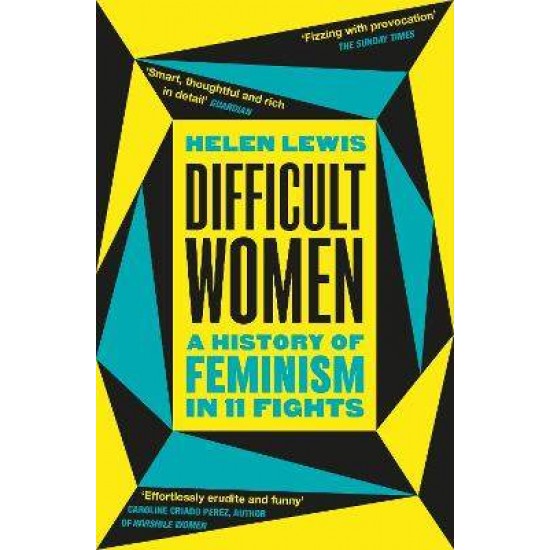 DIFFICULT WOMEN : A HISTORY OF FEMINISM IN 11 FIGHTS (THE SUNDAY TIMES BESTSELLER) - HELEN LEWIS