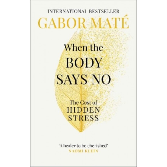 WHEN THE BODY SAYS NO : THE COST OF HIDDEN STRESS - GABOR MATE - 2019