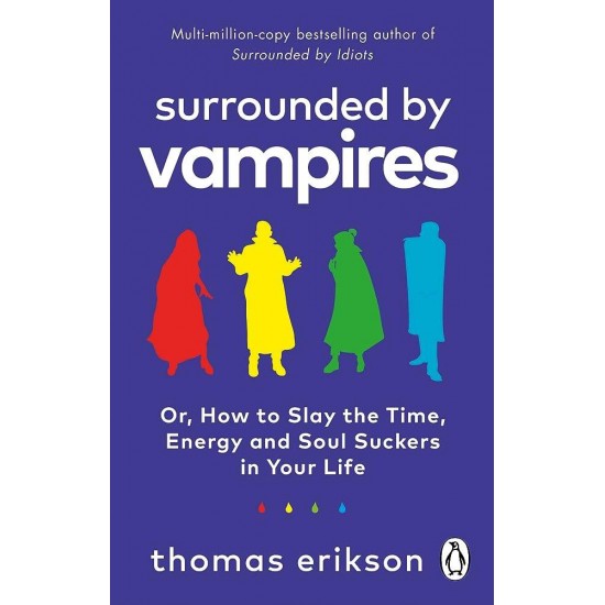 SURROUNDED BY VAMPIRES : OR, HOW TO SLAY THE TIME, ENERGY AND SOUL SUCKERS IN YOUR LIFE PB - THOMAS ERIKSON - 2023