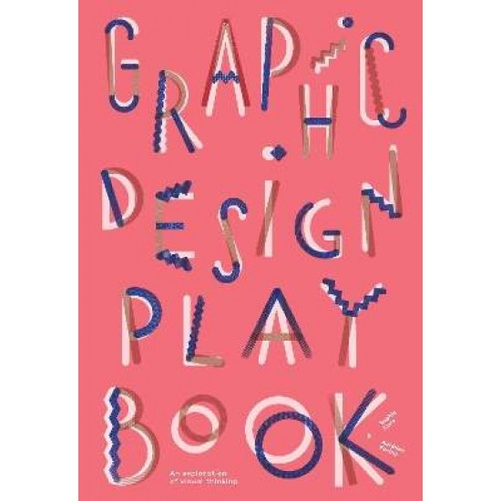 GRAPHIC DESIGN PLAY BOOK : AN EXPLORATION OF VISUAL THINKING - SOPHIE CURE-AURELIEN FARINA