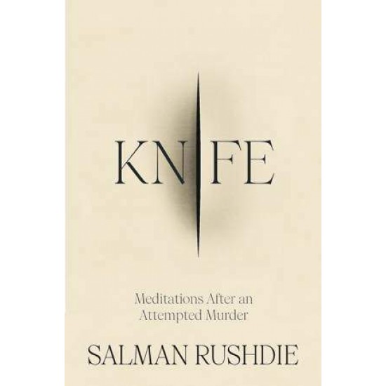 KNIFE : MEDITATIONS AFTER AN ATTEMPTED MURDER - SALMAN RUSHDIE