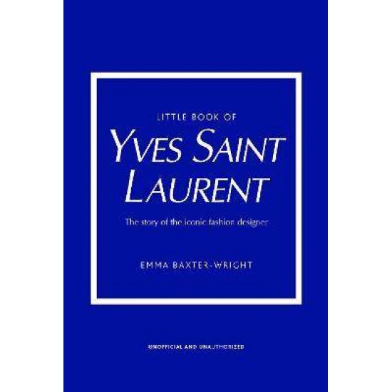 LITTLE BOOK OF YVES SAINT LAURENT : THE STORY OF THE ICONIC FASHION DESIGNER HC