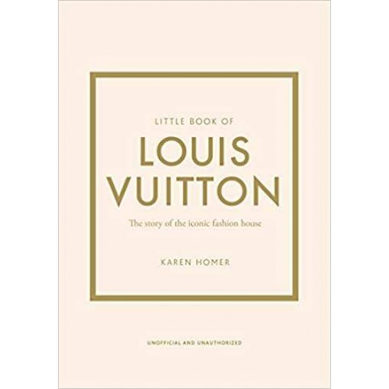 LITTLE BOOK OF LOUIS VUITTON : THE STORY OF THE ICONIC FASHION HOUSE HC - 