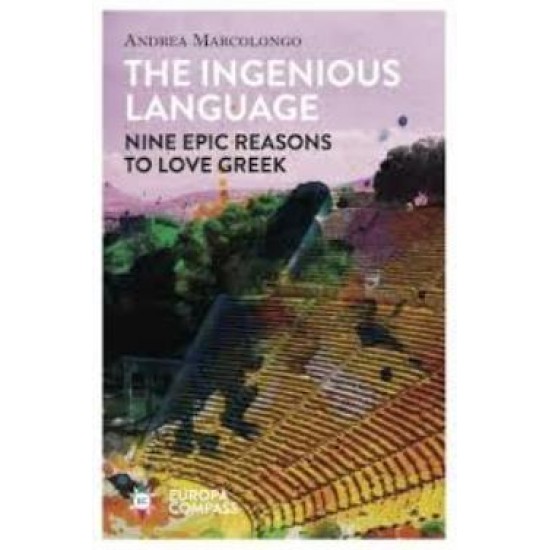 THE INGENIOUS LANGUAGE: NINE EPIC REASON TO LOVE GREEK - Andrea Marcolongo-Will Schutt--