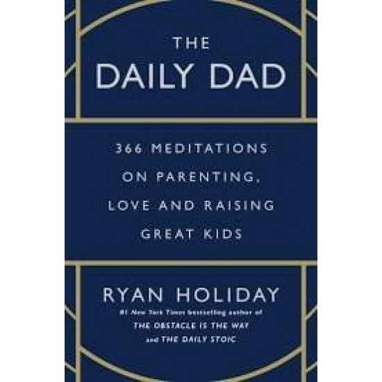 THE DAILY DAD : 366 MEDITATIONS ON FATHERHOOD, LOVE AND RAISING GREAT KIDS HC - RYAN HOLIDAY