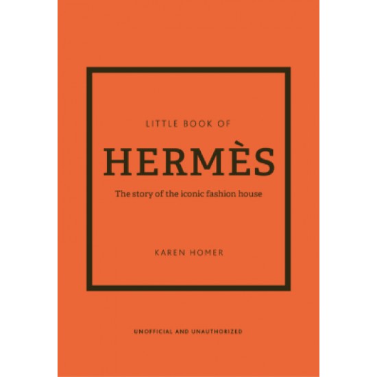 LITTLE BOOK OF HERMES : THE STORY OF THE ICONIC FASHION HOUSE HC - 