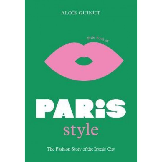 LITTLE BOOK OF PARIS STYLE : THE FASHION STORY OF THE ICONIC CITY HC - ALOIS GUINUT - 2022