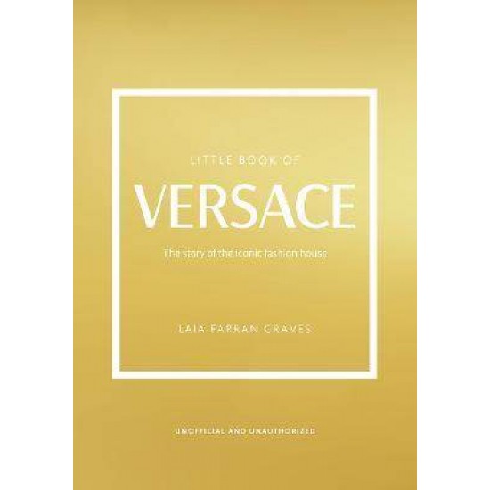 LITTLE BOOK OF VERSACE : THE STORY OF THE ICONIC FASHION HOUSE HC - LAIA FARRAN GRAVES