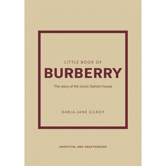 LITTLE BOOK OF BURBERRY : THE STORY OF THE ICONIC FASHION HOUSE HC - DARLA-JANE GILROY