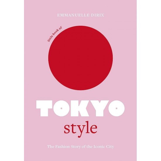 LITTLE BOOK OF TOKYO STYLE : THE FASHION HISTORY OF THE ICONIC CITY HC - EMMANUELLE DIRIX