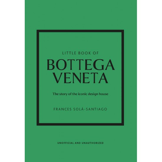 LITTLE BOOK OF BOTTEGA VENETA : THE STORY OF THE ICONIC FASHION HOUSE HC - FRANCES SOLA-SANTIAGO