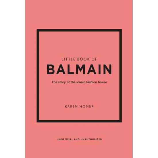 LITTLE BOOK OF BALMAIN : THE STORY OF THE ICONIC FASHION HOUSE HC - 