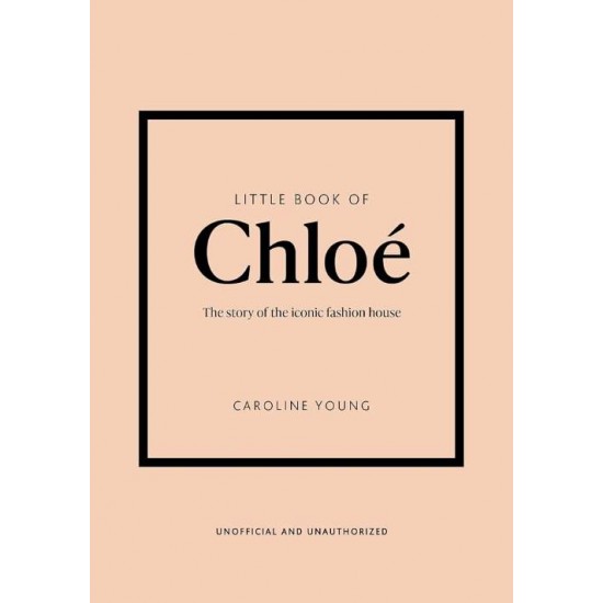 LITTLE BOOK OF CHLOÉ : THE STORY BEHIND THE ICONIC FASHION HOUSE HC - CAROLINE YOUNG